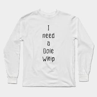 I Need a Dole Whip Long Sleeve T-Shirt